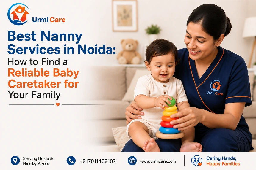 Best Nanny Services in Noida: How to Find a Reliable Baby Caretaker for Your Family