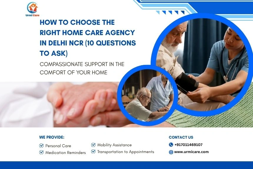 How to Choose the Right Home Care Agency in Delhi NCR (10 Questions to Ask)